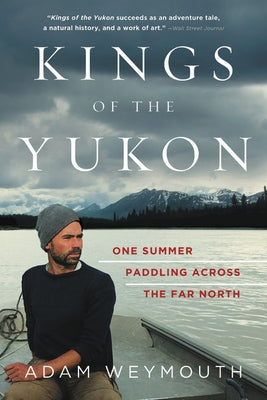 Kings of the Yukon: One Summer Paddling Across the Far North - Paperback | Diverse Reads