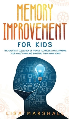 Memory Improvement For Kids: The Greatest Collection Of Proven Techniques For Expanding Your Child's Mind And Boosting Their Brain Power - Hardcover | Diverse Reads