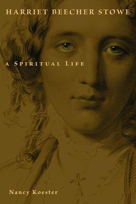 Harriet Beecher Stowe: A Spiritual Life - Paperback | Diverse Reads