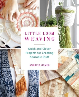 Little Loom Weaving: Quick and Clever Projects for Creating Adorable Stuff - Paperback | Diverse Reads