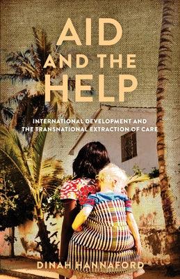 Aid and the Help: International Development and the Transnational Extraction of Care - Paperback | Diverse Reads