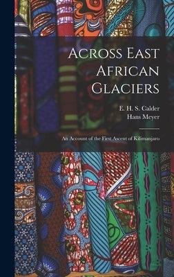 Across East African Glaciers; an Account of the First Ascent of Kilimanjaro - Hardcover | Diverse Reads