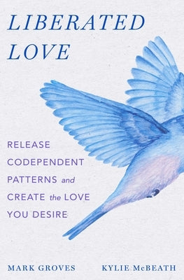 Liberated Love: Release Codependent Patterns and Create the Love You Desire - Hardcover | Diverse Reads