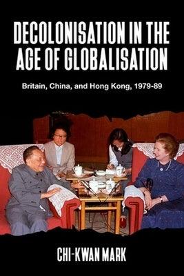 Decolonisation in the Age of Globalisation: Britain, China, and Hong Kong, 1979-89 - Hardcover | Diverse Reads