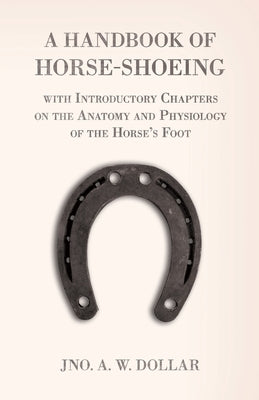 A Handbook of Horse-Shoeing with Introductory Chapters on the Anatomy and Physiology of the Horse's Foot - Paperback | Diverse Reads