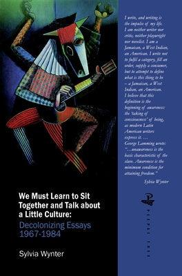 We Must Learn to Sit Down Together and Talk about a Little Culture: Decolonising Essays 1967-1984 - Paperback