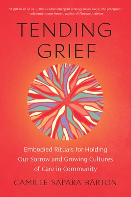 Tending Grief: Embodied Rituals for Holding Our Sorrow and Growing Cultures of Care in Community - Paperback | Diverse Reads