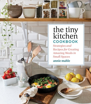 The Tiny Kitchen Cookbook: Strategies and Recipes for Creating Amazing Meals in Small Spaces - Paperback | Diverse Reads