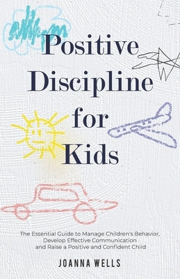 Positive Discipline for Kids: The Essential Guide to Manage Children's Behavior, Develop Effective Communication and Raise a Positive and Confident Child - Paperback | Diverse Reads
