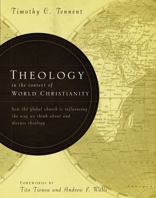 Theology in the Context of World Christianity: How the Global Church Is Influencing the Way We Think about and Discuss Theology - Hardcover | Diverse Reads