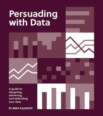 Persuading with Data: A Guide to Designing, Delivering, and Defending Your Data - Paperback | Diverse Reads