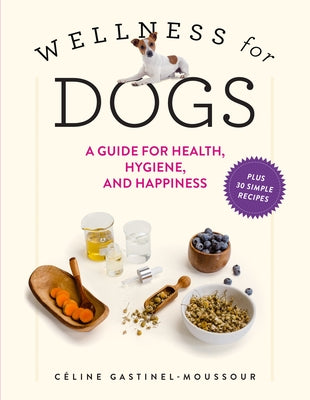Wellness for Dogs: A Guide for Health, Hygiene, and Happiness - Hardcover | Diverse Reads