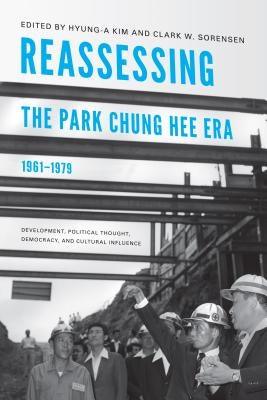 Reassessing the Park Chung Hee Era, 1961-1979: Development, Political Thought, Democracy, and Cultural Influence - Paperback | Diverse Reads