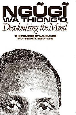 Decolonising the Mind: The Politics of Language in African Literature - Paperback |  Diverse Reads