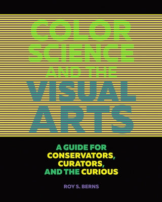 Color Science and the Visual Arts: A Guide for Conservators, Curators, and the Curious - Paperback | Diverse Reads