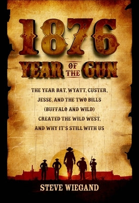 1876: Year of the Gun: The Year Bat, Wyatt, Custer, Jesse, and the Two Bills (Buffalo and Wild) Created the Wild West, and Why It's Still With Us - Hardcover | Diverse Reads