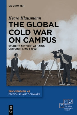 The Global Cold War on Campus: Student Activism at Kabul University, 1964-1992 - Hardcover | Diverse Reads