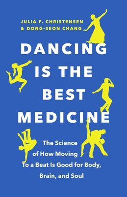 Dancing Is the Best Medicine: The Science of How Moving To a Beat Is Good for Body, Brain, and Soul - Paperback | Diverse Reads
