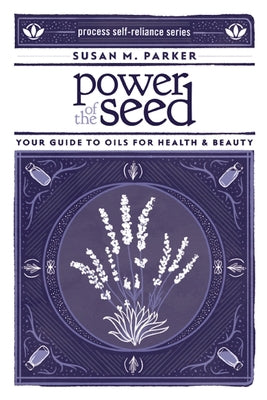 Power of the Seed: Your Guide to Oils for Health & Beauty - Paperback | Diverse Reads