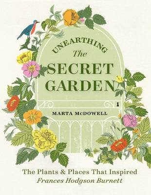 Unearthing the Secret Garden: The Plants and Places That Inspired Frances Hodgson Burnett - Hardcover | Diverse Reads