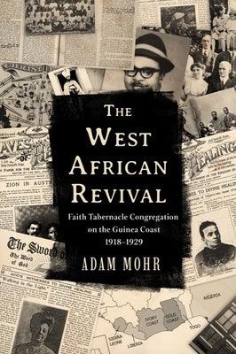 The West African Revival: Faith Tabernacle Congregation on the Guinea Coast, 1918-1929 - Hardcover | Diverse Reads