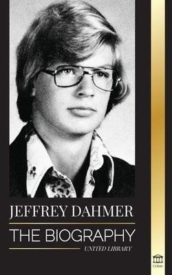 Jeffrey Dahmer: The Biography of the Milwaukee Cannibal and Necrophiliac Serial Killer - An American Nightmare of Murder & Cannibalism - Paperback | Diverse Reads