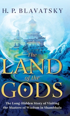 The Land of the Gods: The Long-Hidden Story of Visiting the Masters of Wisdom in Shambhala - Hardcover | Diverse Reads