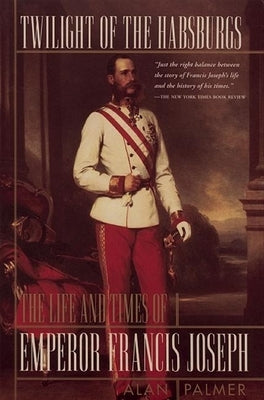 Twilight of the Habsburgs: The Life and Times of Emperor Francis Joseph - Paperback | Diverse Reads
