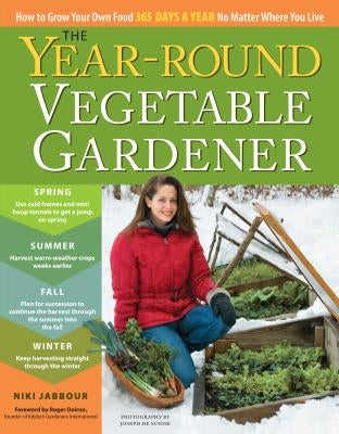The Year-Round Vegetable Gardener: How to Grow Your Own Food 365 Days a Year, No Matter Where You Live - Paperback | Diverse Reads