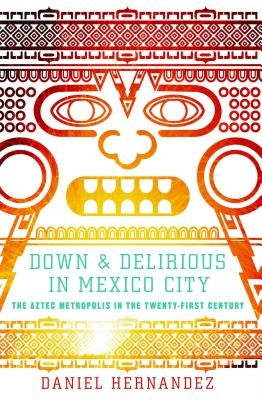 Down and Delirious in Mexico City: The Aztec Metropolis in the Twenty-First Century - Paperback | Diverse Reads