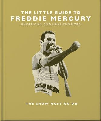 The Little Guide to Freddie Mercury: The Show Must Go on - Hardcover