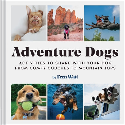 Adventure Dogs: Activities to Share with Your Dog-from Comfy Couches to Mountain Tops - Hardcover | Diverse Reads