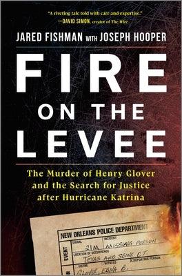 Fire on the Levee: The Murder of Henry Glover and the Search for Justice After Hurricane Katrina - Hardcover |  Diverse Reads