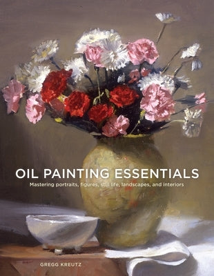 Oil Painting Essentials: Mastering Portraits, Figures, Still Lifes, Landscapes, and Interiors - Paperback | Diverse Reads