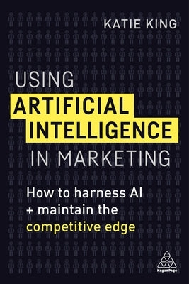 Using Artificial Intelligence in Marketing: How to Harness AI and Maintain the Competitive Edge - Paperback | Diverse Reads