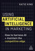 Using Artificial Intelligence in Marketing: How to Harness AI and Maintain the Competitive Edge - Paperback | Diverse Reads