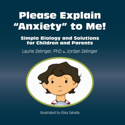 Please Explain Anxiety to Me!: Simple Biology and Solutions for Children and Parents - Paperback | Diverse Reads