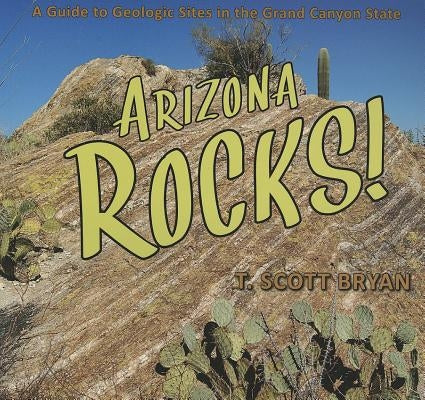Arizona Rocks!: A Guide to Geologic Sites in the Grand Canyon State - Paperback | Diverse Reads