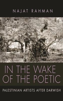 In the Wake of the Poetic: Palestinian Artists After Darwish - Hardcover