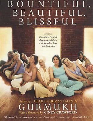 Bountiful, Beautiful, Blissful: Experience the Natural Power of Pregnancy and Birth with Kundalini Yoga and Meditation - Paperback | Diverse Reads