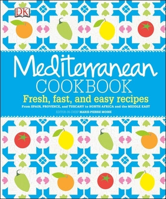 Mediterranean Cookbook: Fresh, Fast, and Easy Recipes from Spain, Provence, and Tuscany to North Africa - Hardcover | Diverse Reads