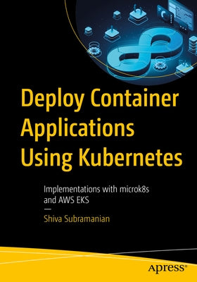 Deploy Container Applications Using Kubernetes: Implementations with Microk8s and Aws Eks - Paperback | Diverse Reads