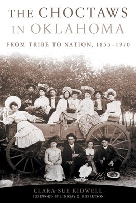 The Choctaws in Oklahoma: From Tribe to Nation, 1855-1970 - Paperback | Diverse Reads