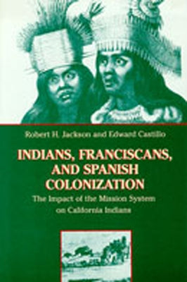 Indians, Franciscans, and Spanish Colonization: The Impact of the Mission System on California Indians / Edition 1 - Paperback | Diverse Reads