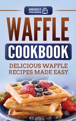 Waffle Cookbook: Delicious Waffle Recipes Made Easy - Hardcover | Diverse Reads