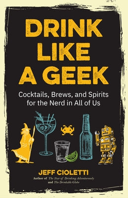 Drink Like a Geek: Cocktails, Brews, and Spirits for the Nerd in All of Us (Gift 21st birthday) - Paperback | Diverse Reads