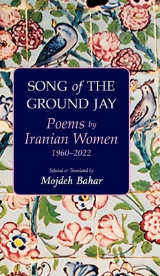Song of the Ground Jay: Poems by Iranian Women, 1960-2022 - Hardcover | Diverse Reads