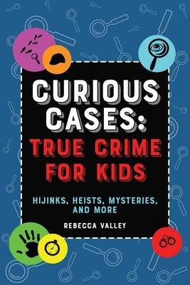 Curious Cases: True Crime for Kids: Hijinks, Heists, Mysteries, and More - Paperback | Diverse Reads