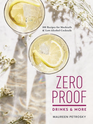 Zero Proof Drinks and More: 100 Recipes for Mocktails and Low-Alcohol Cocktails - Paperback | Diverse Reads