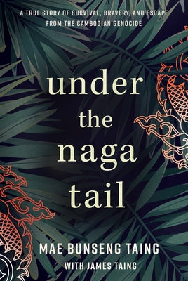 Under the Naga Tail: A True Story of Survival, Bravery, and Escape from the Cambodian Genocide - Hardcover | Diverse Reads